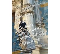 Turismo Halal / Muslim-Friendly in Italia Sec. Edizione: Manuale pratico sulle potenzialità, il marketing e le best practices Il turismo halal