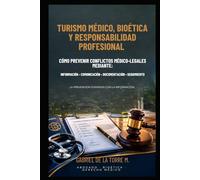 Turismo Médico, Bioética y Responsabilidad Profesional: Cómo prevenir conflictos medicolegales mediante información, comunicación, documentación y seguimiento.