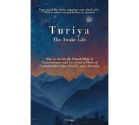 TURIYA (तुरीय): The Awake Life: How to Access the Fourth State of Consciousness and Live from a Place of Unshakeable Calm, Clarity, and Aliveness