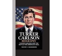 TURKER CARLSON BIOGRAPHY: Tucker Carlson and the Battle for America's Soul