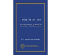 Turkey and the Turks: an account of the lands, the peoples, and the institutions of the Ottoman empire