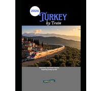 Turkey by Train 2026: Itineraries, and Insider Tips for Exploring Turkey by Rail: 46 (Explore the World by Train in 2026)