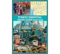 TURKEY ESSENTIAL TRAVEL GUIDE 2025-2026: The Ultimate Plan for the Perfect Trip - From Hot Air Balloons to Turquoise Coasts.