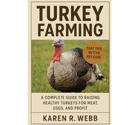 TURKEY FARMING: A Complete Guide to Raising Healthy Turkeys for Meat, Eggs, and Profit