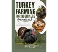 Turkey Farming for Beginners: The Complete Step-by-Step Guide to Raising Healthy Turkeys for Meat, Eggs, and Profit-Learn Housing, Feeding, Breeding, ... and Small-Scale PoultryFarming Succes
