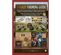 Turkey Farming Guide: Step-by-Step Practical Guidance for Beginners with Advanced Insights for Experienced Keepers: Choosing Housing, Feed, ... for Maximum Profit and reliable income