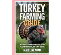 Turkey Farming Guide: The Complete Owner’s Manual for Raising Healthy, Productive, and Happy Turkeys