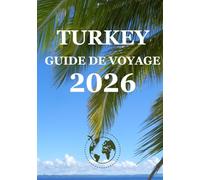 TURKEY GUIDE DE VOYAGE 2026: Le guide ultime de voyage en Turquie 2026 : incontournables, expériences authentiques et conseils essentiels pour tout explorateur