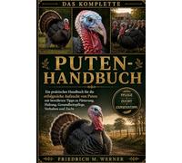 TURKEY HANDBUCH: Ein praktisches Handbuch für die erfolgreiche Aufzucht von Puten mit bewährten Tipps zu Fütterung, Haltung, Gesundheitspflege, Verhalten und Zucht