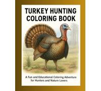 Turkey Hunting Coloring Book: Turkey Hunting Adventure Coloring Book - Featuring Realistic Hunting Scenes, Wildlife Educational, and Outdoor Safety ... Gear, Calls, Safety in the Great Outdoors.
