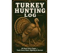 Turkey Hunting Log: 60 Hunt Entry Pages to Track Every Hunt, Sighting, Harvest, Weather and Season Stats (Ridge Valley Press Hunting Logs)