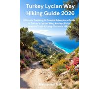 Turkey Lycian Way Hiking Guide 2026: Ultimate Trekking & Coastal Adventure Guide to Turkey’s Lycian Way, Ancient Ruins, Seaside Trails & Long-Distance Hiking (The World Explorer Series)