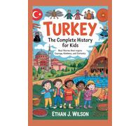 Turkey: The Complete History for Kids: Real Stories That Inspire Courage, Kindness, and Curiosity (Collections of Historical Country Books in Europe)