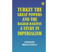 Turkey the Great Powers and the Bagdad Railway: A study in imperialism