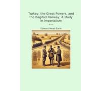 Turkey, the Great Powers, and the Bagdad Railway: A study in imperialism (Classic Books)
