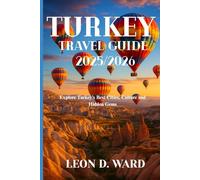 TURKEY TRAVEL GUIDE 2025/2026: Explore Turkey’s Best Cities, Culture and Hidden Gems