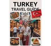 TURKEY TRAVEL GUIDE 2025: Travel Companion With Authentic Recipes and a Practical Language Course for Travelers to Turkey