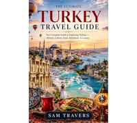 TURKEY TRAVEL GUIDE 2026-2027: Your Complete Guide to Exploring Türkiye - History, Culture, Food, Adventure & Luxury