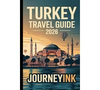 Turkey Travel Guide 2026: A Practical Handbook to the Best Cities, Beaches, Food, Itineraries and Travel Tips for First-Time Visitors