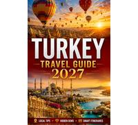 TURKEY TRAVEL GUIDE 2027: The Essential Guide for First-Time Travelers to Turkey, Helping You Plan Your Journey, Avoid Common Mistakes, and Experience ... of Istanbul, Cappadocia, Ephesus, and Beyond