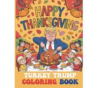 Turkey Trump Coloring Book for Kids and Adults: A Happy Thanksgiving Adventure with the Feast in Chief!