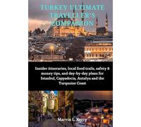 TURKEY ULTIMATE TRAVELLER'S COMPANION: Insider itineraries, local food trails, safety & money tips, and day-by-day plans for Istanbul, Cappadocia, Antalya and the Turquoise Coast