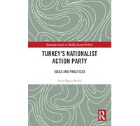 Turkey's Nationalist Action Party: Ideas and Practices (Routledge Studies in Middle Eastern Politics)
