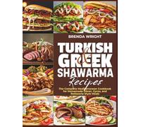 TURKISH AND GREEK SHAWARMA RECIPES: The Complete Mediterranean Cookbook for Homemade Döner, Gyros, and Rotisserie-Style Meals (Kitchen Alchemy Series)