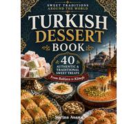 Turkish Dessert Book: 40 Authentic & Traditional Sweet Treats: From Baklava to Künefe (Sweet Traditions Around the World)