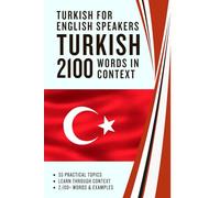 Turkish for English Speakers - 2100 Turkish Words in Context: Turkish-English Vocabulary Across 55 Topics with Examples and Translation