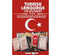 TURKISH LANGUAGE FOR BEGINNERS: Learn Fast Essential Grammar, Vocabulary, Phrases, and Practical Conversation for Real-Life Fluency (Language Mastery Guides)