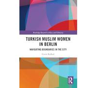 Turkish Muslim Women in Berlin: Navigating Boundaries in the City (Routledge Research in Race and Ethnicity)