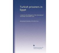 Turkish prisoners in Egypt: a report by the delegates of the International committee of the Red cross