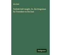 Turkish Self-taught. Or, the Dragoman for Travellers in the East