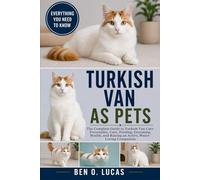 TURKISH VAN AS PETS: The Complete Guide to Turkish Van Cats: Personality, Care, Feeding, Grooming, Health, and Raising an Active, Water-Loving Companion