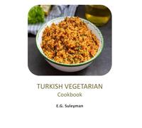 Turkish Vegetarian Dishes Cookbook: Simple and Delicious Turkish Recipes for Everyday Cooking