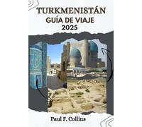 TURKMENISTÁN GUÍA DE VIAJE: Desde ruinas antiguas hasta aventuras en el desierto, descubra el patrimonio antiguo, las tradiciones vibrantes y las ... Asia Central (Paul Collins Travel (Spanish))