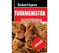 TURKMENISTAN REISEFÜHRER 2026
