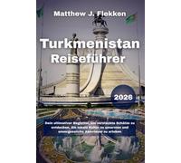 Turkmenistan Reiseführer 2026: Dein ultimativer Begleiter, um versteckte Schätze zu entdecken, die lokale Kultur zu umarmen und unvergessliche Abenteuer zu erleben