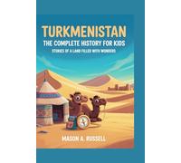 TURKMENISTAN: The Complete History for Kids: Stories of a Land Filled With Wonders: 38 (Collections of books on the histories of Asia Countries)