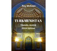 Turkmenistan Travel Guide 2024 Edition: Wonders of Turkmenistan: From Ashgabat to the Karakum Desert, Navigate the Land of the Turkmen and Experience ... Silk Road. (Roy McKean Travel Tour Resources)