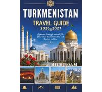 TURKMENISTAN TRAVEL GUIDE 2026-2027: A journey through ancient Silk Road cities desert wonders and timeless culture.