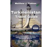 Turkmenistan Travel Guide 2026: Your Ultimate Companion to Discover Hidden Gems, Embrace Local Culture, and Experience Unforgettable Adventures