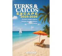 Turks and Caicos Escape 2025-2060: The Smart Traveler's Guide to Beaches, Snorkeling, Dining and Local Secrets
