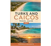 TURKS AND CAICOS TRAVEL GIUDE 2027: A Practical Companion for Beaches, Reefs, and Island Life
