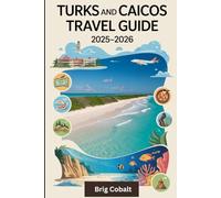 Turks and Caicos Travel Guide 2025-2026: A Complete Travel Book Written by a Year-Round Island Resident, Featuring Grace Bay’s Powdery Sands, Grand ... World-Class Diving Spots, Local Cuisine