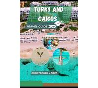 TURKS AND CAICOS TRAVEL GUIDE 2025: Sun-Kissed Beaches, Island Adventures, and Caribbean Charm in Paradise