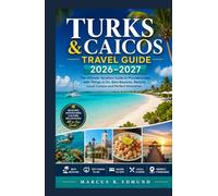 Turks and Caicos Travel Guide 2026-2027: The Ultimate Vacation Guide to Providenciales with Things to Do, Best Beaches, Resorts, Local Cuisine and Perfect Itineraries (Global Explorer Travel Guides)