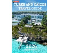Turks and Caicos Travel Guide 2026: Your All-in-One Resource: Explore Must-See Attractions, Curated Itineraries, Budget-Friendly and Accessible Stays, Up-to-Date Essentials, and Sustainable Travel Ti