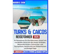 TURKS & CAICOS REISEFÜHRER 2026: Ihr Reiseplaner für Providenciales, Grand Turk und Middle Caicos mit den besten Stränden, Wasserabenteuern, ... der Einheimischen und Budget-Tipps